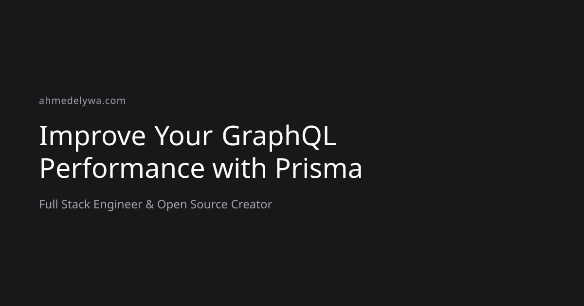 Improve Your GraphQL Performance with Prisma | Ahmed Elywa