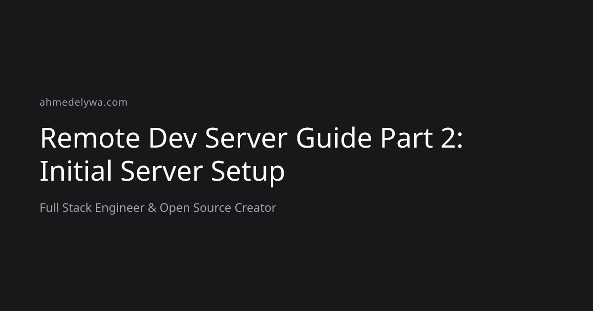 Remote Dev Server Guide Part 2: Initial Server Setup | Ahmed Elywa
