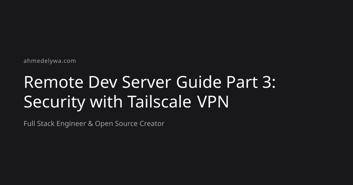Remote Dev Server Guide Part 3: Security with Tailscale VPN | Ahmed Elywa